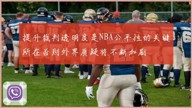 提升裁判透明度是NBA公平性的关键所在否则外界质疑将不断加剧