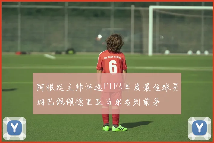 阿根廷主帅评选FIFA年度最佳球员姆巴佩佩德里亚马尔名列前茅