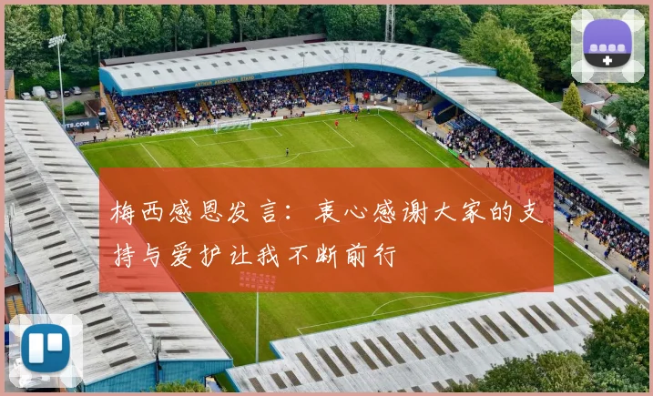 梅西感恩发言：衷心感谢大家的支持与爱护让我不断前行
